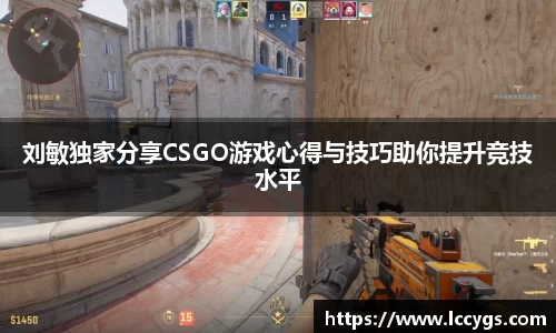 刘敏独家分享CSGO游戏心得与技巧助你提升竞技水平