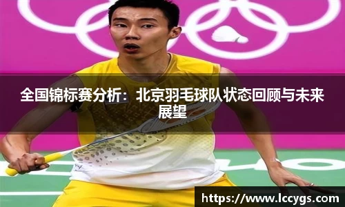 全国锦标赛分析：北京羽毛球队状态回顾与未来展望