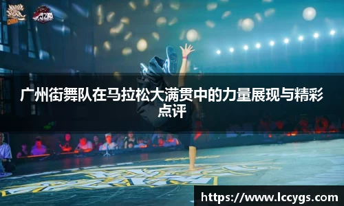 广州街舞队在马拉松大满贯中的力量展现与精彩点评