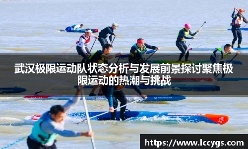 武汉极限运动队状态分析与发展前景探讨聚焦极限运动的热潮与挑战