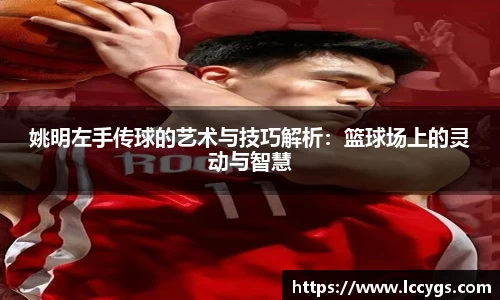 姚明左手传球的艺术与技巧解析：篮球场上的灵动与智慧