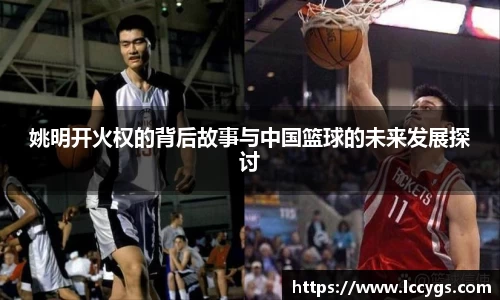 姚明开火权的背后故事与中国篮球的未来发展探讨
