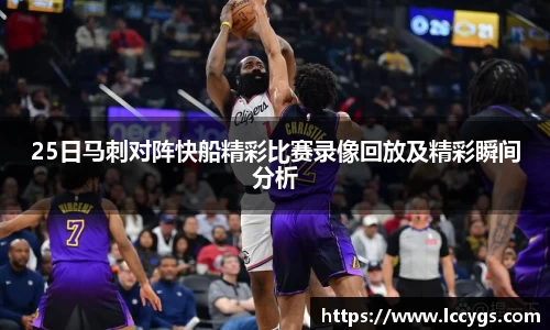 25日马刺对阵快船精彩比赛录像回放及精彩瞬间分析