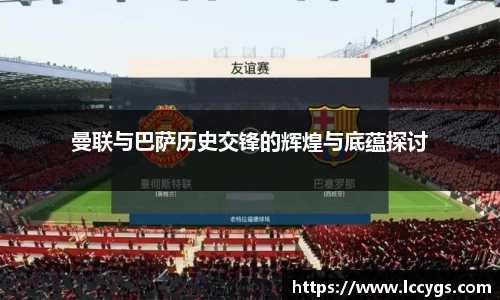 曼联与巴萨历史交锋的辉煌与底蕴探讨