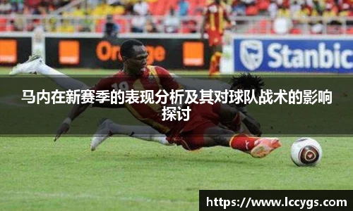 马内在新赛季的表现分析及其对球队战术的影响探讨