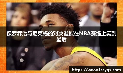 保罗乔治与尼克杨的对决谁能在NBA赛场上笑到最后