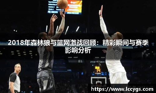 2018年森林狼与篮网激战回顾：精彩瞬间与赛季影响分析