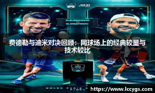 费德勒与迪米对决回顾：网球场上的经典较量与技术较比