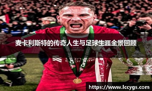 麦卡利斯特的传奇人生与足球生涯全景回顾